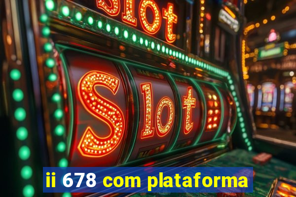 ii 678 com plataforma